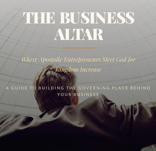 The Business Altar: Where Apostolic Entrepreneurs Meet God for Kingdom Increase